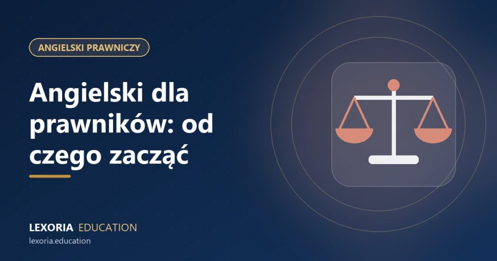 Angielski dla prawników: od czego zacząć i jak skutecznie się uczyć