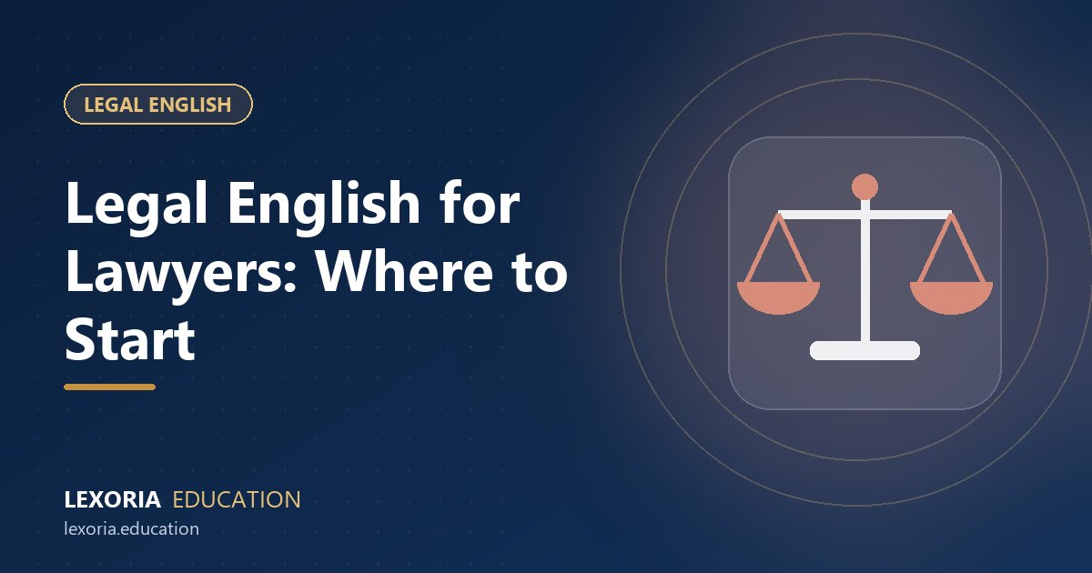 Legal English for Lawyers: Where to Start and How to Learn It